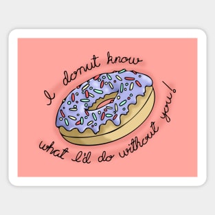 I Donut Know What I'd Do Without You! Sticker